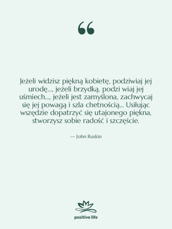 Cytat: John Ruskin - Jeżeli widzisz piękną kobietę, podziwiaj&hellip;