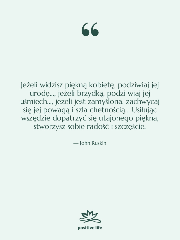Cytat: John Ruskin - Jeżeli widzisz piękną kobietę, podziwiaj&hellip;
