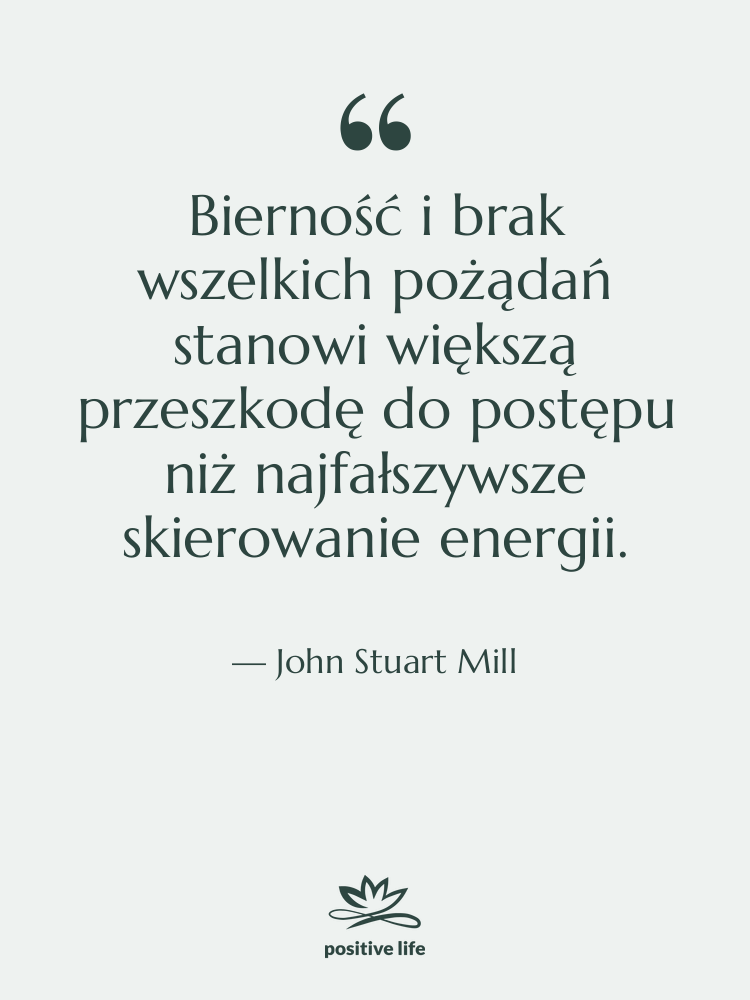 Cytat: John Stuart Mill - Bierność i brak wszelkich pożądań&hellip;