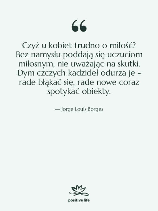 Cytat: Jorge Louis Borges - Czyż u kobiet trudno o&hellip;