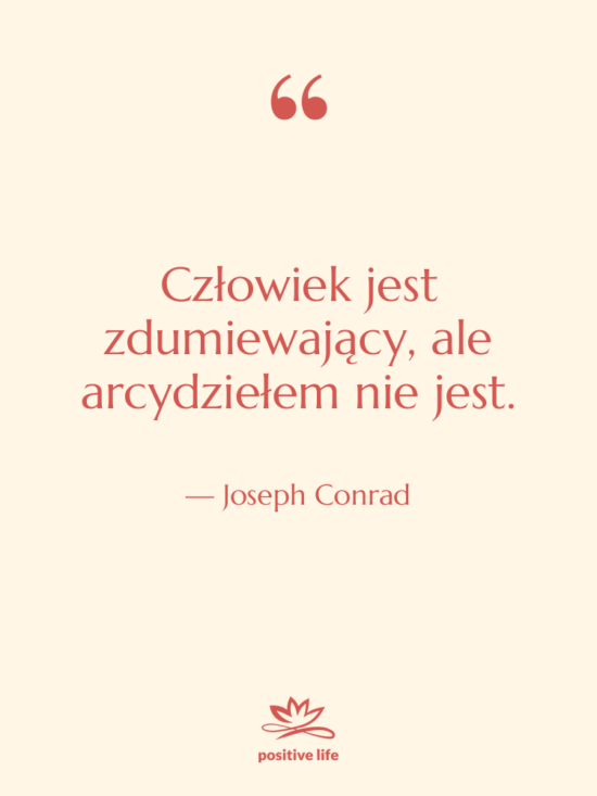 Cytat: Joseph Conrad - Człowiek jest zdumiewający, ale arcydziełem&hellip;