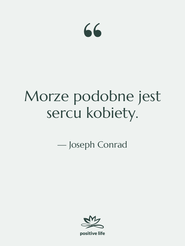 Cytat: Joseph Conrad - Morze podobne jest sercu kobiety.