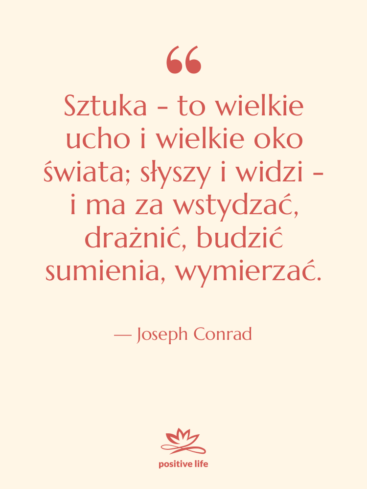 Cytat: Joseph Conrad - Sztuka - to wielkie ucho&hellip;