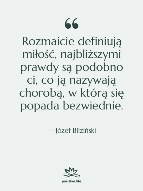 Cytat: Józef Bliziński - Rozmaicie definiują miłość, najbliższymi prawdy&hellip;