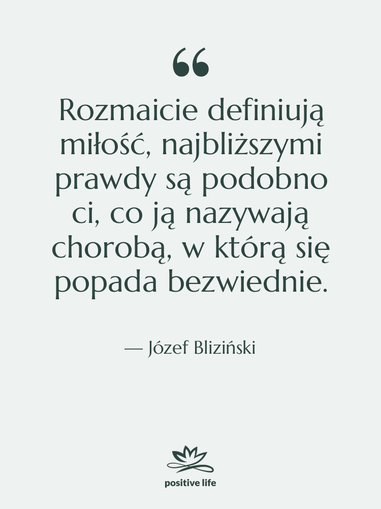 Cytat: Józef Bliziński - Rozmaicie definiują miłość, najbliższymi prawdy&hellip;