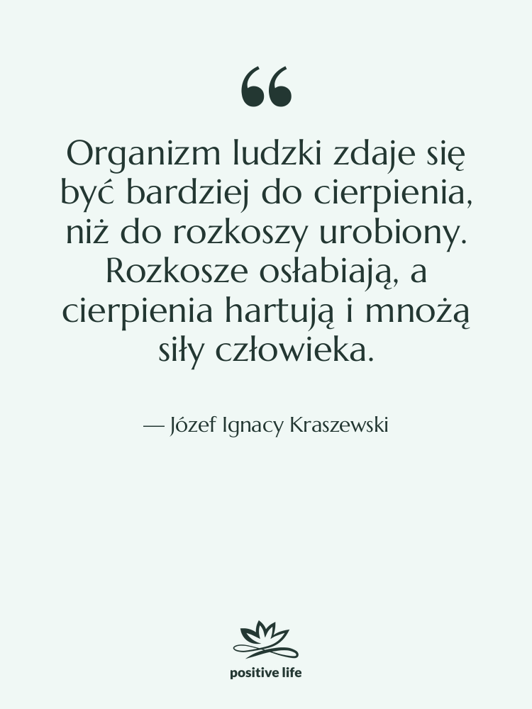 Cytat: Józef Ignacy Kraszewski - Organizm ludzki zdaje się być&hellip;