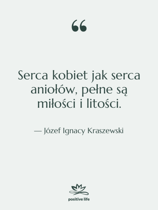 Cytat: Józef Ignacy Kraszewski - Serca kobiet jak serca aniołów,&hellip;