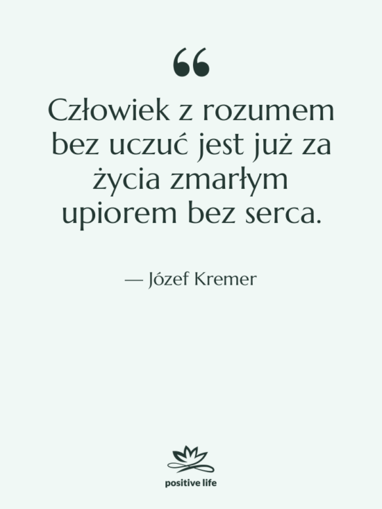 Cytat: Józef Kremer - Człowiek z rozumem bez uczuć&hellip;