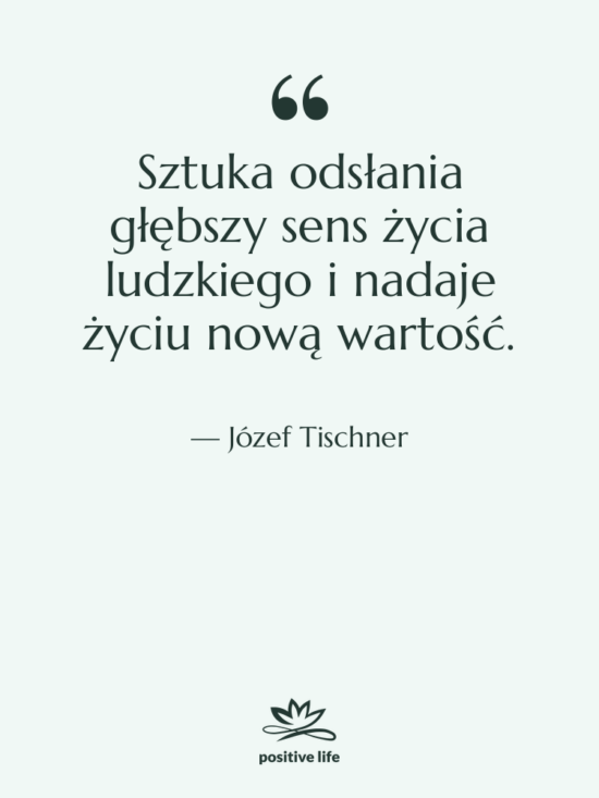 Cytat: Józef Tischner - Sztuka odsłania głębszy sens życia&hellip;