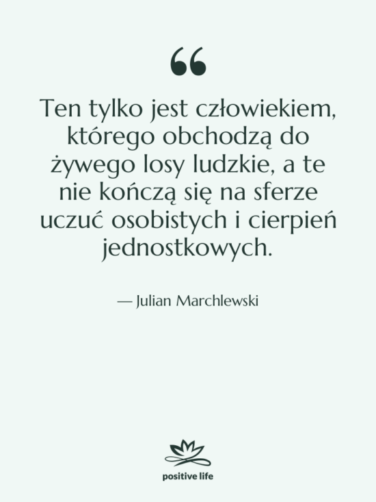 Cytat: Julian Marchlewski - Ten tylko jest człowiekiem, którego&hellip;