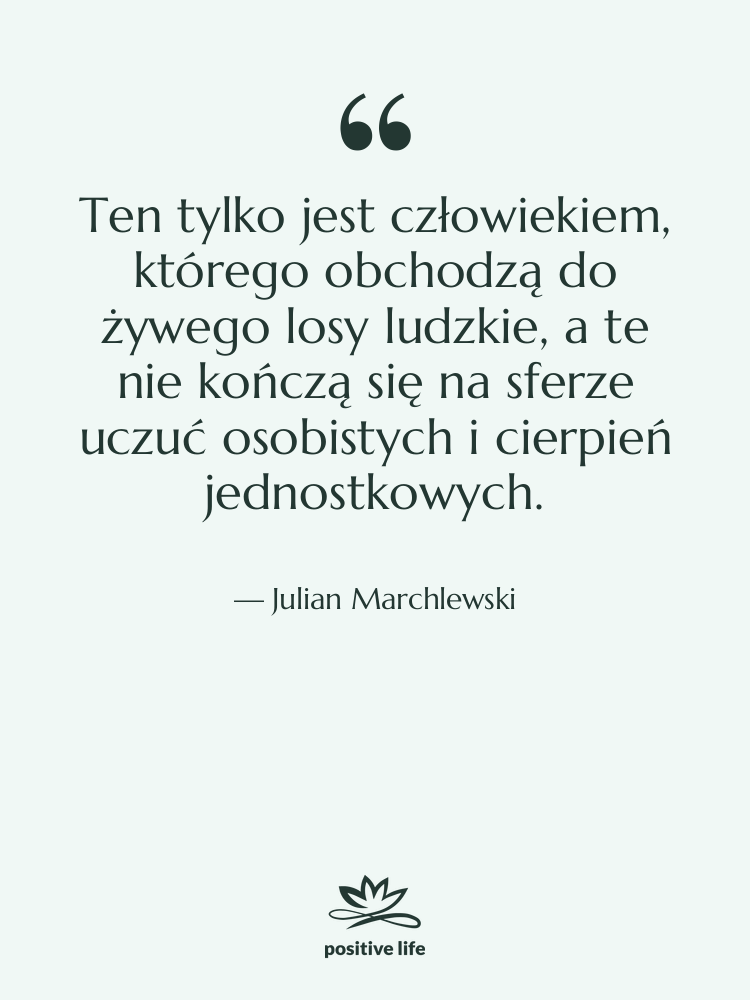 Cytat: Julian Marchlewski - Ten tylko jest człowiekiem, którego&hellip;