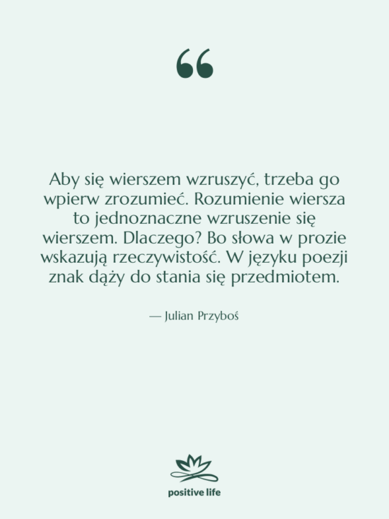 Cytat: Julian Przyboś - Aby się wierszem wzruszyć, trzeba&hellip;