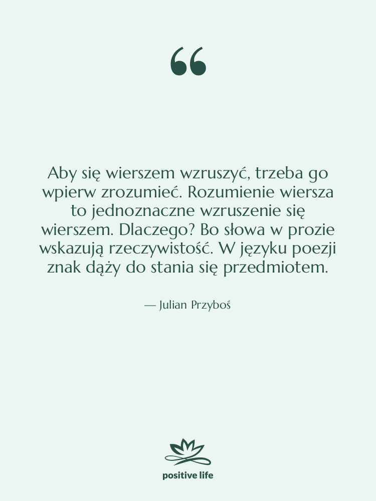 Cytat: Julian Przyboś - Aby się wierszem wzruszyć, trzeba&hellip;