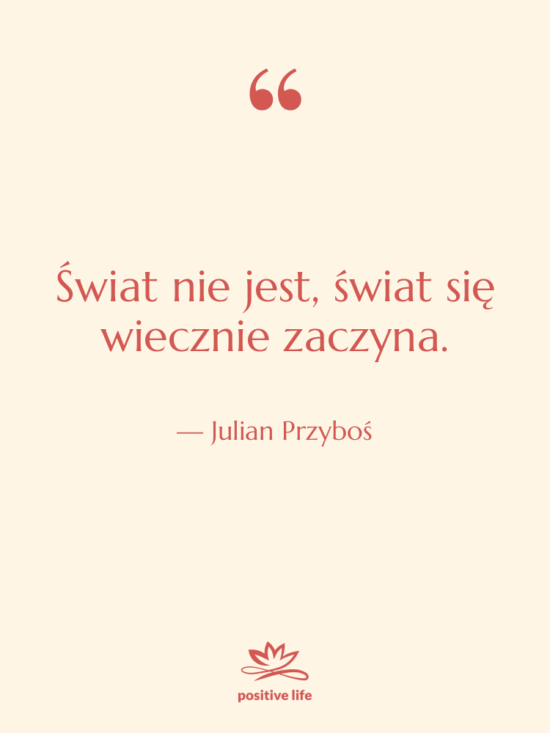 Cytat: Julian Przyboś - Świat nie jest, świat się&hellip;