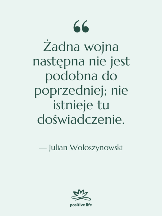 Cytat: Julian Wołoszynowski - Żadna wojna następna nie jest&hellip;