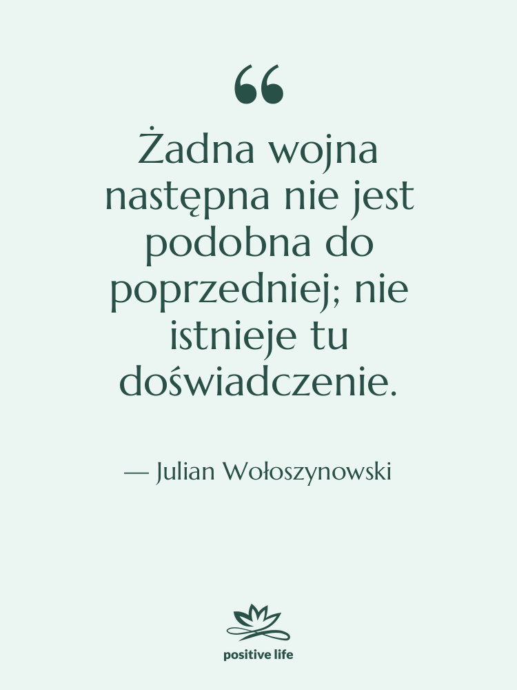 Cytat: Julian Wołoszynowski - Żadna wojna następna nie jest&hellip;