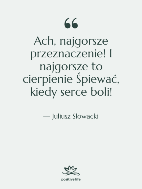 Cytat: Juliusz Słowacki - Ach, najgorsze przeznaczenie! I najgorsze&hellip;