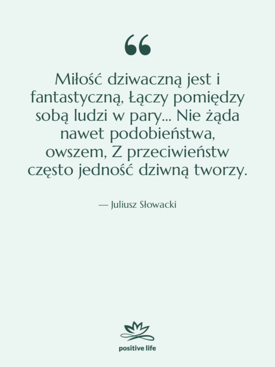 Cytat: Juliusz Słowacki - Miłość dziwaczną jest i fantastyczną,&hellip;