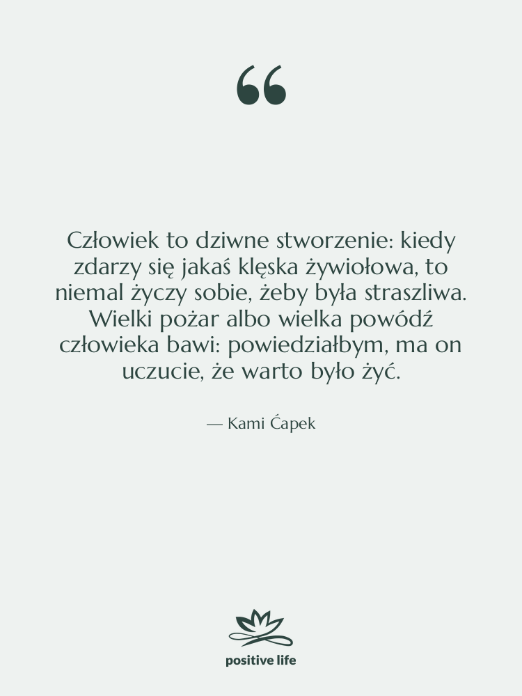 Cytat: Kami Ćapek - Człowiek to dziwne stworzenie: kiedy&hellip;
