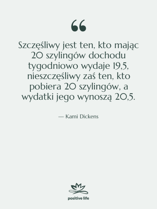 Cytat: Kami Dickens - Szczęśliwy jest ten, kto mając&hellip;