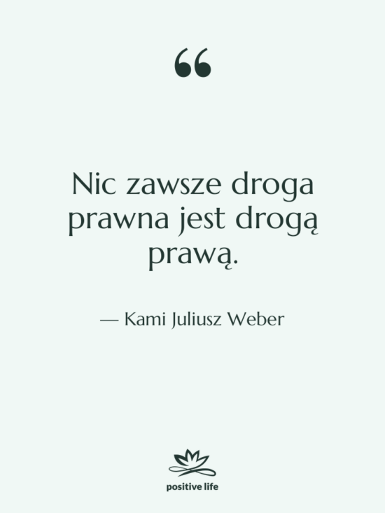 Cytat: Kami Juliusz Weber - Nic zawsze droga prawna jest&hellip;