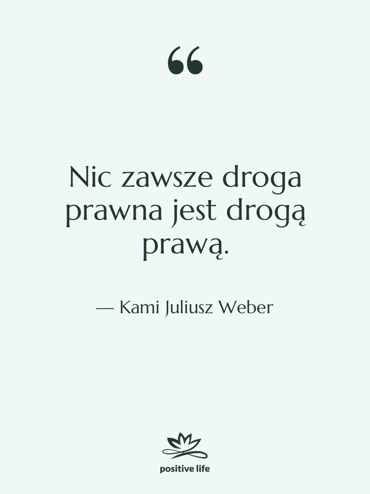 Cytat: Kami Juliusz Weber - Nic zawsze droga prawna jest&hellip;