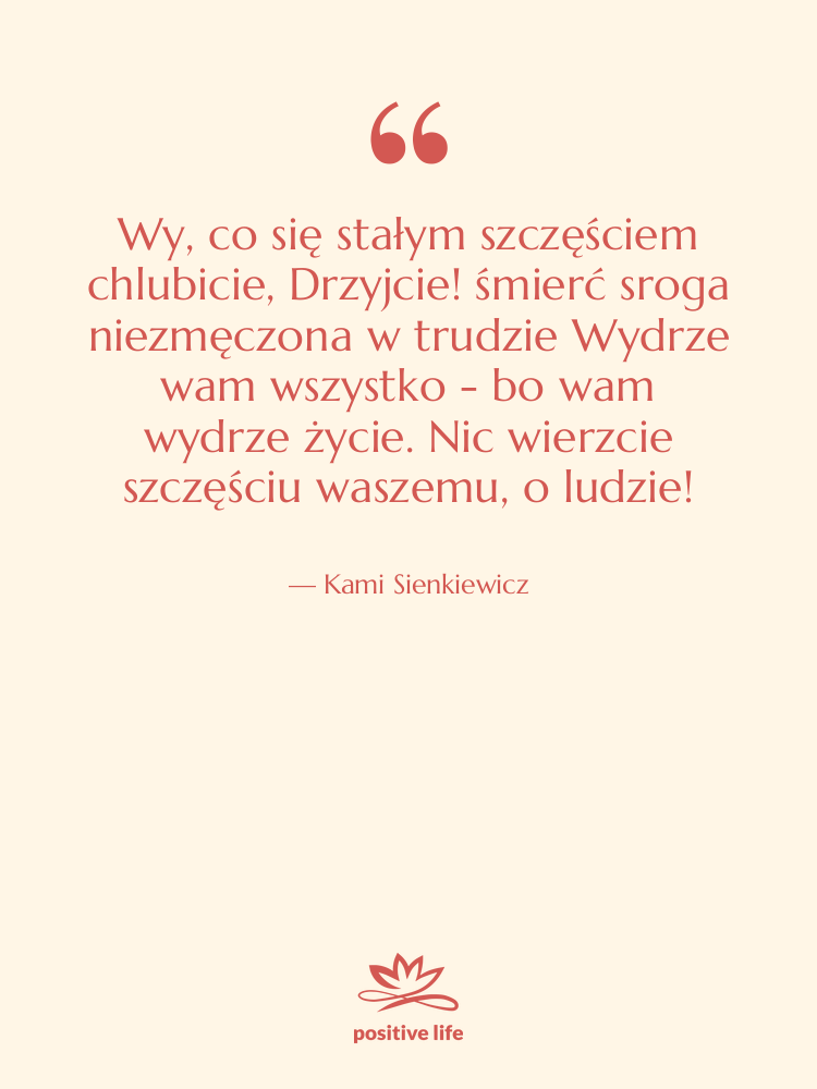 Cytat: Kami Sienkiewicz - Wy, co się stałym szczęściem&hellip;