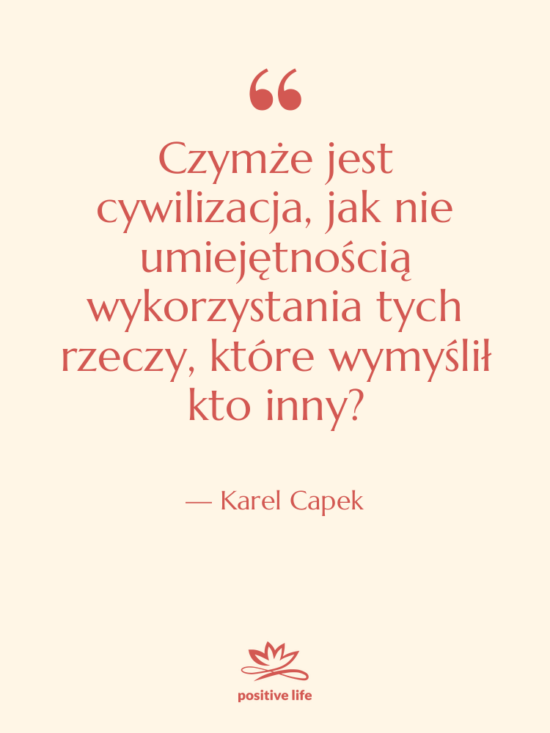 Cytat: Karel Capek - Czymże jest cywilizacja, jak nie&hellip;