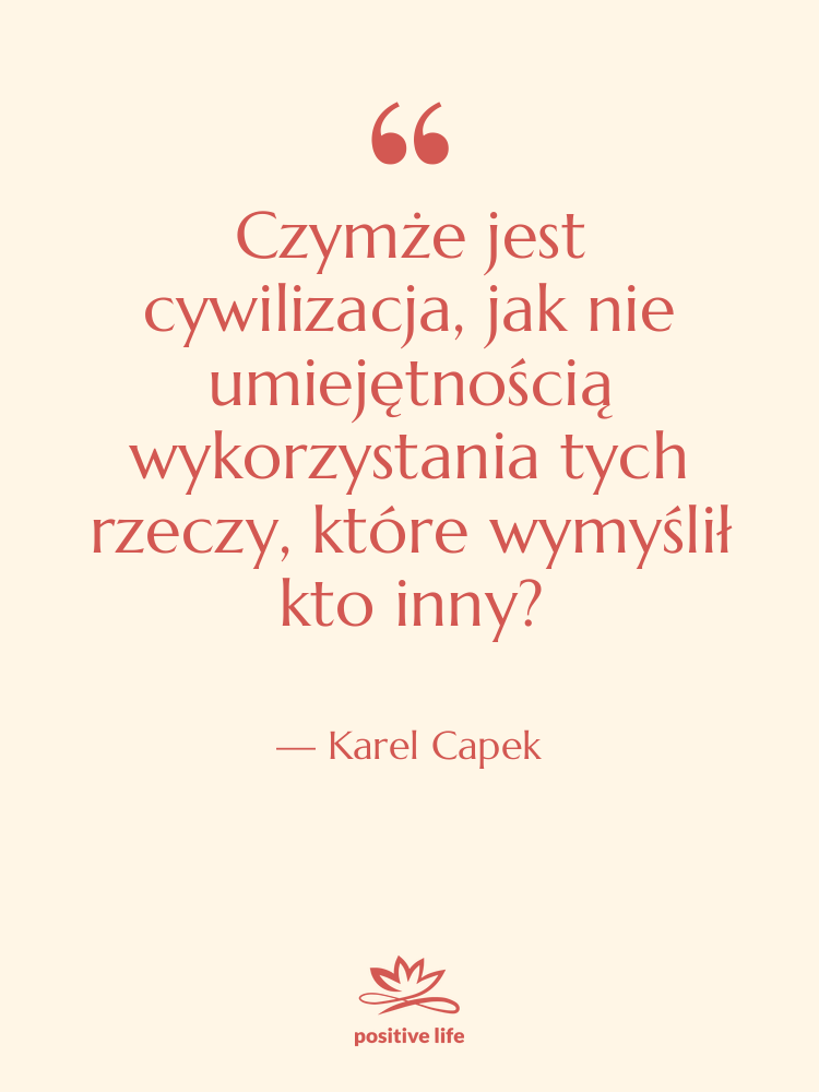 Cytat: Karel Capek - Czymże jest cywilizacja, jak nie&hellip;