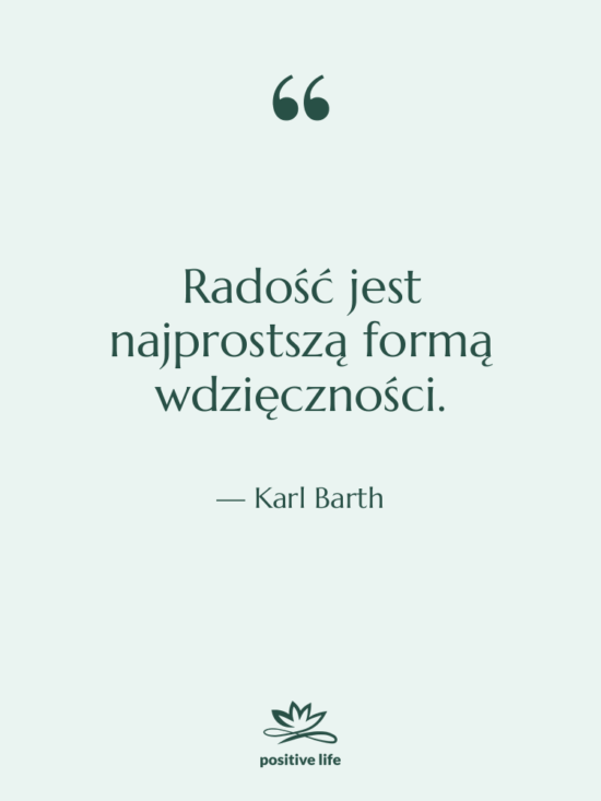 Cytat: Karl Barth - Radość jest najprostszą formą wdzięczności.