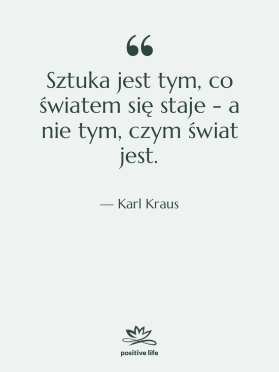Cytat: Karl Kraus - Sztuka jest tym, co światem&hellip;