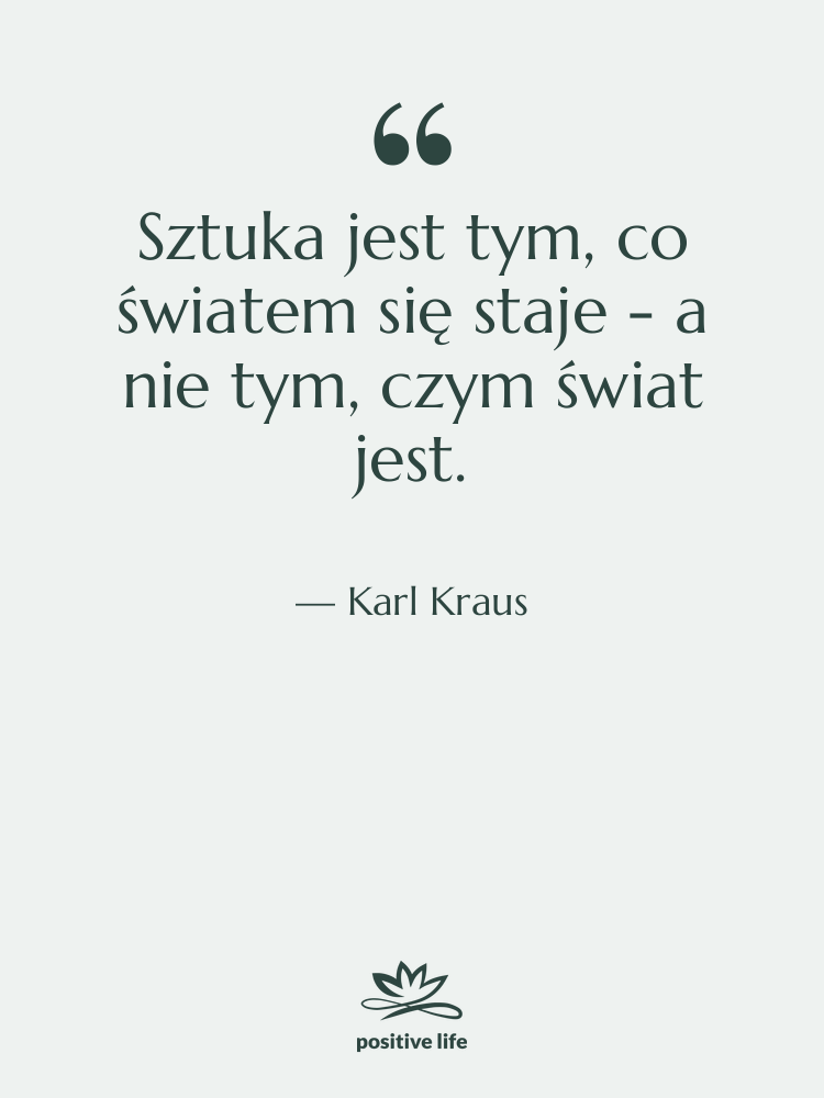 Cytat: Karl Kraus - Sztuka jest tym, co światem&hellip;