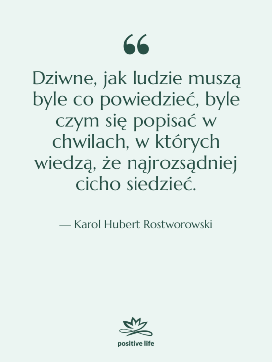 Cytat: Karol Hubert Rostworowski - Dziwne, jak ludzie muszą byle&hellip;