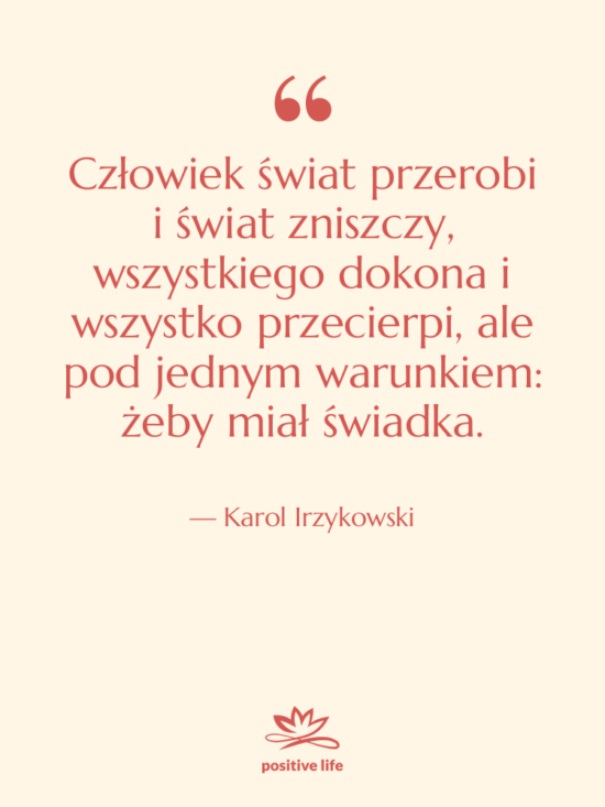 Cytat: Karol Irzykowski - Człowiek świat przerobi i świat&hellip;