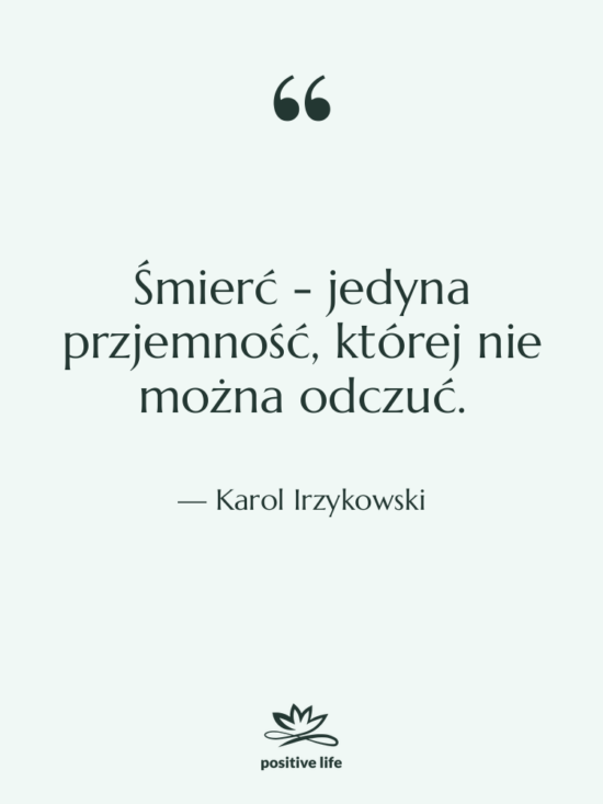 Cytat: Karol Irzykowski - Śmierć - jedyna przjemność, której&hellip;