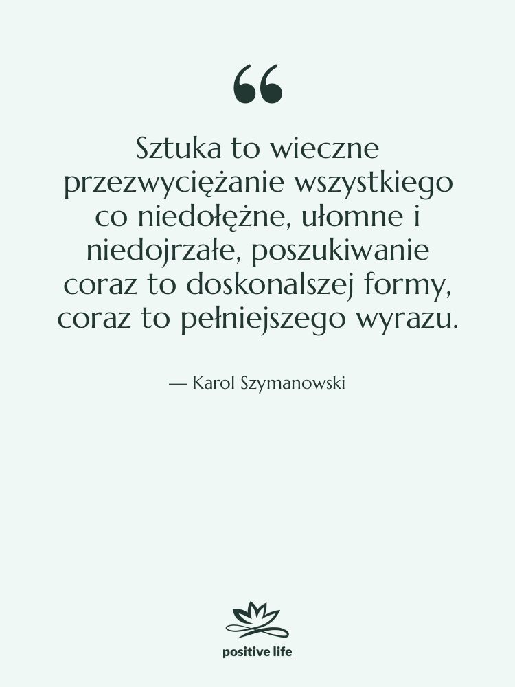 Cytat: Karol Szymanowski - Sztuka to wieczne przezwyciężanie wszystkiego&hellip;