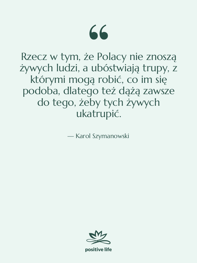 Cytat: Karol Szymanowski - Rzecz w tym, że Polacy&hellip;