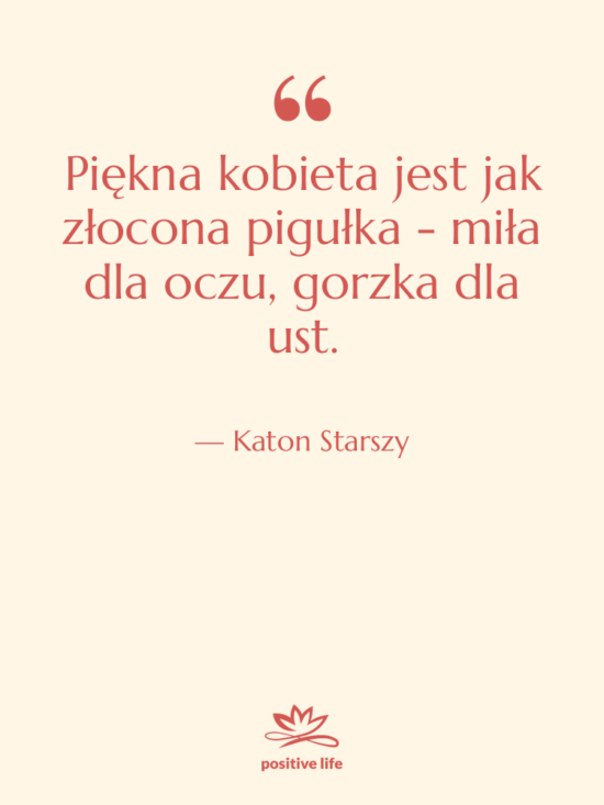 Cytat: Katon Starszy - Piękna kobieta jest jak złocona&hellip;