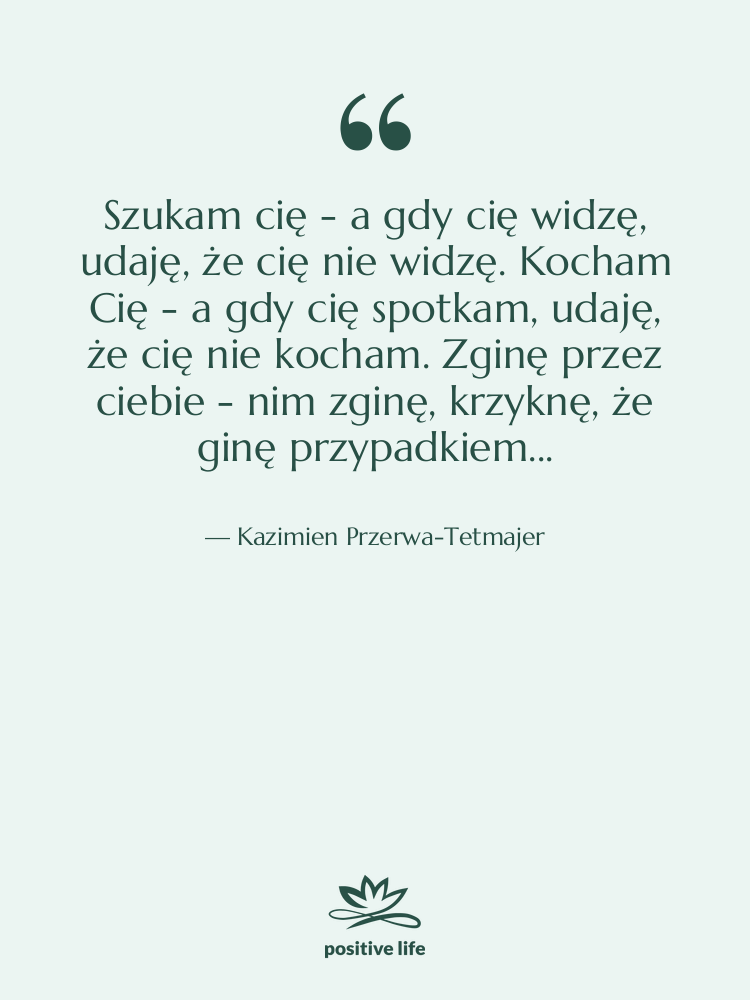 Cytat: Kazimien Przerwa-Tetmajer - Szukam cię - a gdy&hellip;