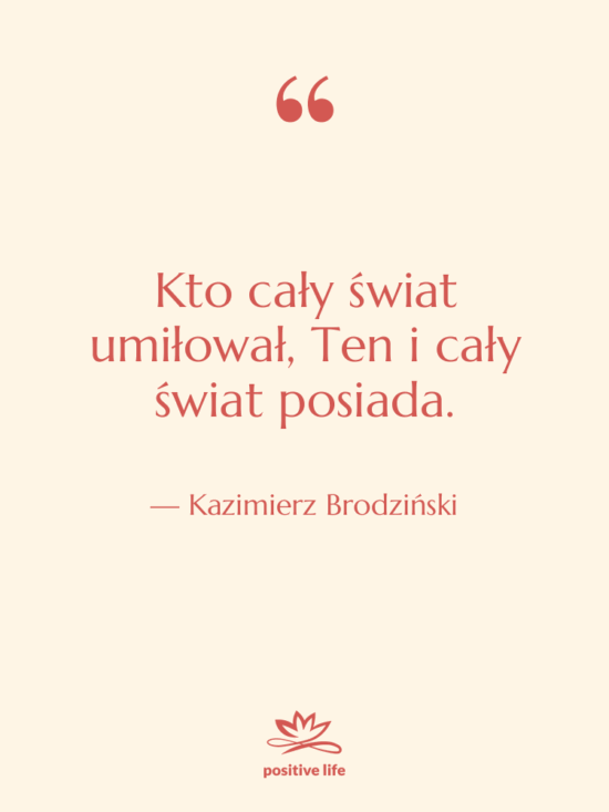 Cytat: Kazimierz Brodziński - Kto cały świat umiłował, Ten&hellip;