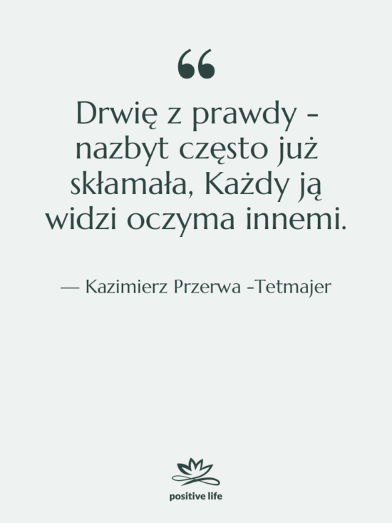 Cytat: Kazimierz Przerwa -Tetmajer - Drwię z prawdy - nazbyt&hellip;