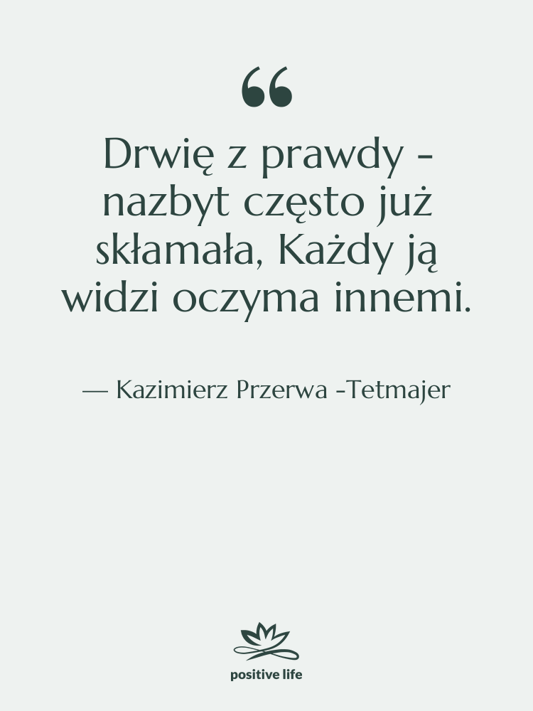 Cytat: Kazimierz Przerwa -Tetmajer - Drwię z prawdy - nazbyt&hellip;