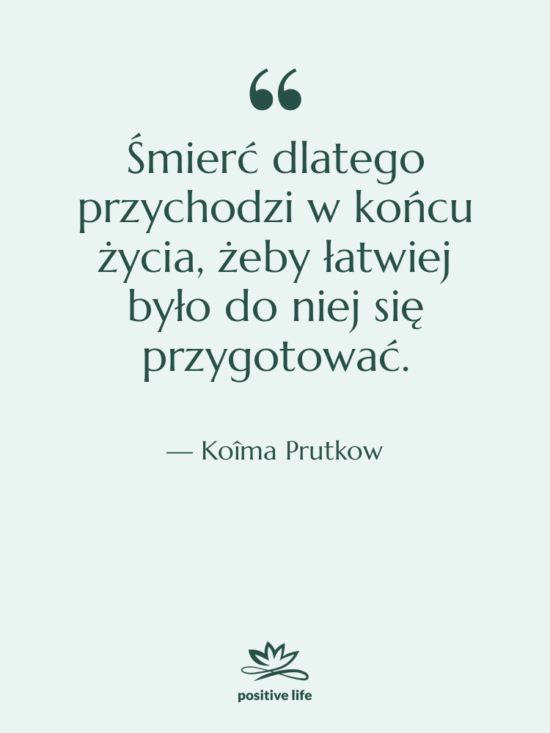Cytat: Koîma Prutkow - Śmierć dlatego przychodzi w końcu&hellip;