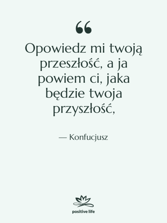 Cytat: Konfucjusz - Opowiedz mi twoją przeszłość, a&hellip;