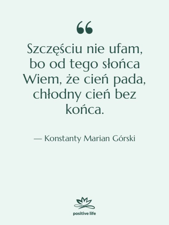 Cytat: Konstanty Marian Górski - Szczęściu nie ufam, bo od&hellip;