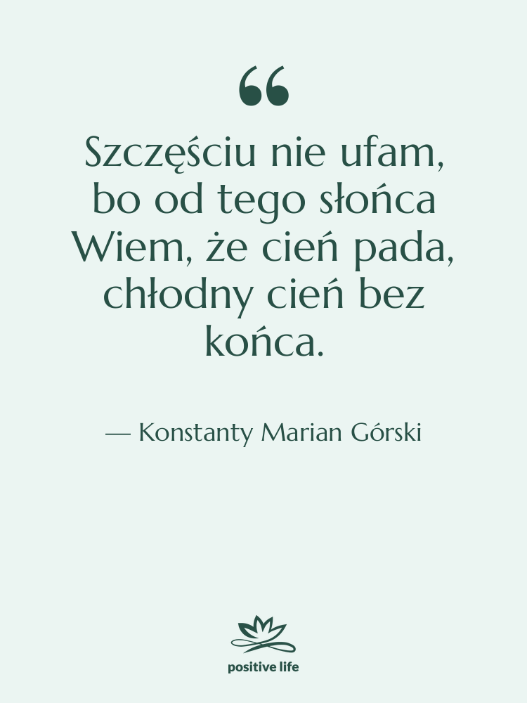 Cytat: Konstanty Marian Górski - Szczęściu nie ufam, bo od&hellip;
