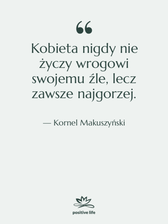 Cytat: Kornel Makuszyński - Kobieta nigdy nie życzy wrogowi&hellip;