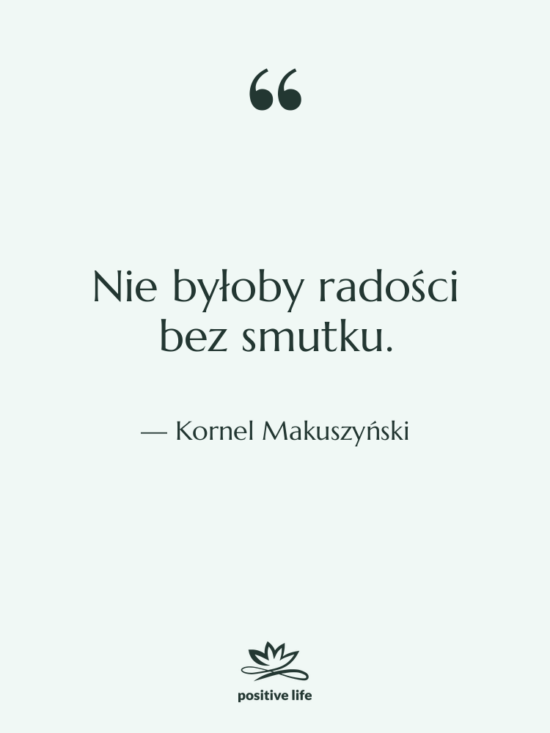 Cytat: Kornel Makuszyński - Nie byłoby radości bez smutku.