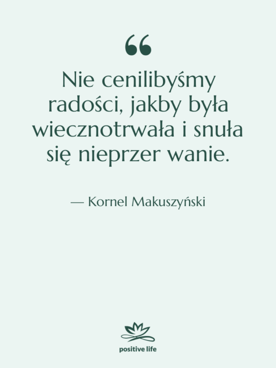 Cytat: Kornel Makuszyński - Nie cenilibyśmy radości, jakby była&hellip;