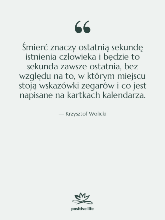 Cytat: Krzysztof Wolicki - Śmierć znaczy ostatnią sekundę istnienia&hellip;